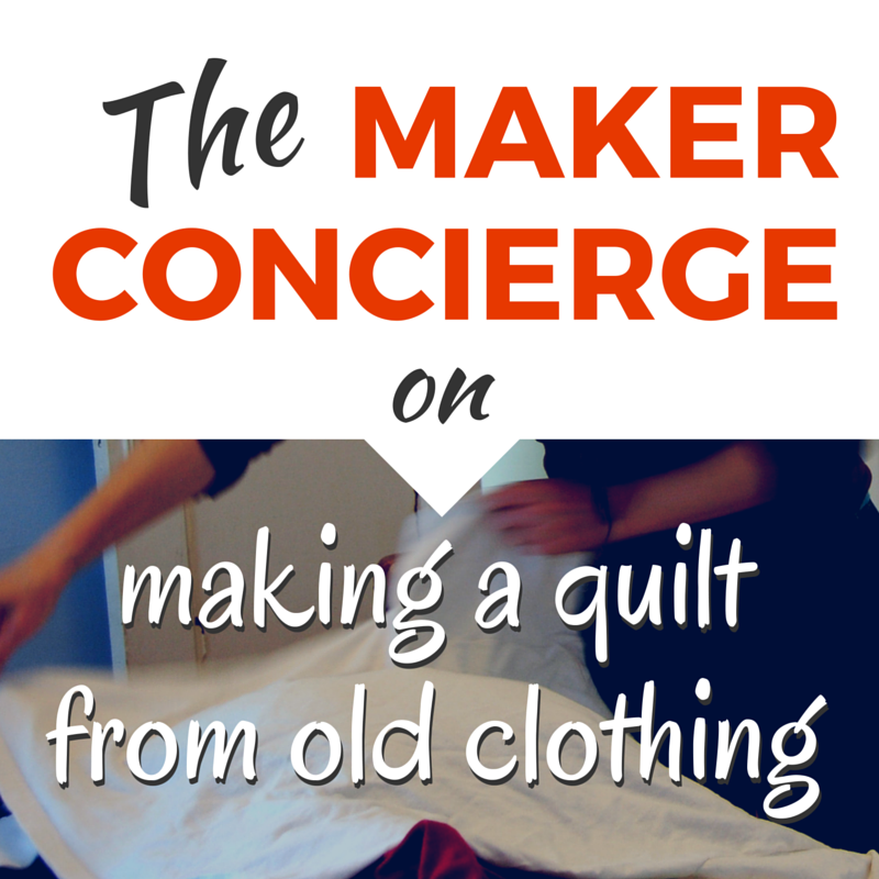 The Maker Concierge on How To Make a Quilt from Old Clothing