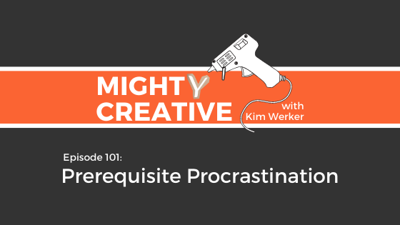 Mighty Creative Podcast: Episode 101 â€“ Prerequisite Procrastination